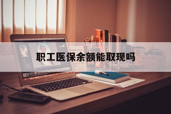 简阳最新职工医保余额能取现吗方法分析(最方便真实的简阳职工医保钱能取出来吗方法)
