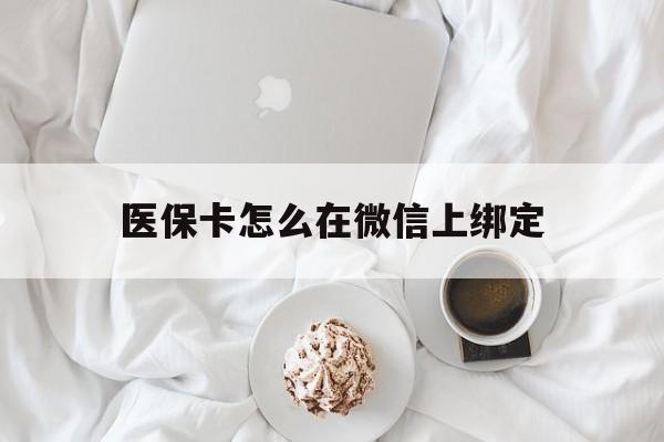 简阳最新医保卡怎么在微信上绑定方法分析(最方便真实的简阳医保卡怎么在微信上绑定银行卡方法)